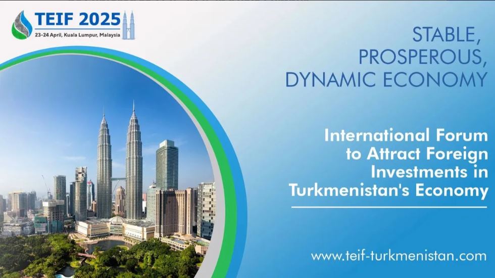 Kuala-Lumpur Türkmenistanyň ykdysadyýetine gönükdirilen TEIF 2025 maýa goýum forumyny kabul eder